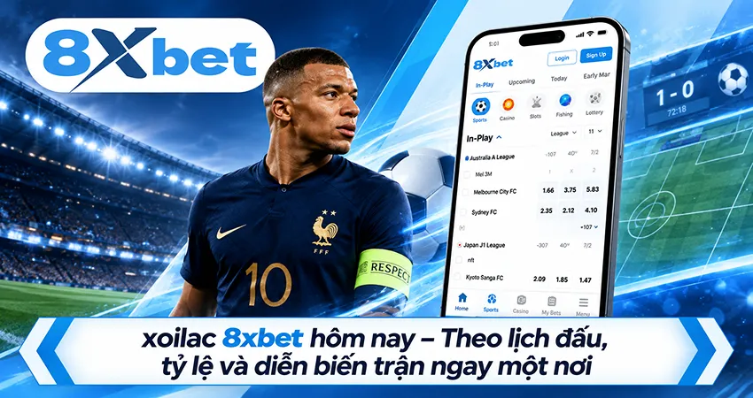 xoilac 8xbet hôm nay – Theo lịch đấu, tỷ lệ và diễn biến trận ngay một nơi