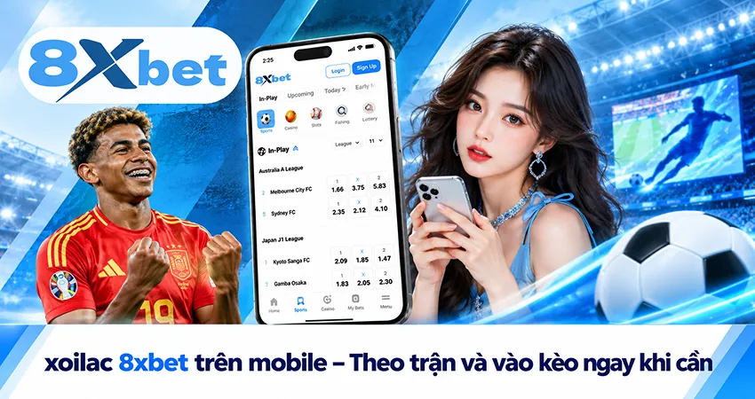 xoilac 8xbet trên mobile – Theo trận và vào kèo ngay khi cần
